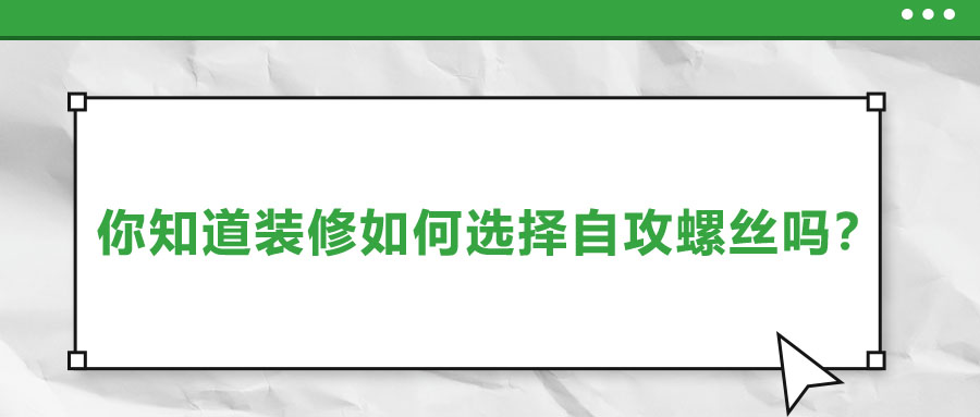你知道裝修如何選擇自攻螺絲嗎？
