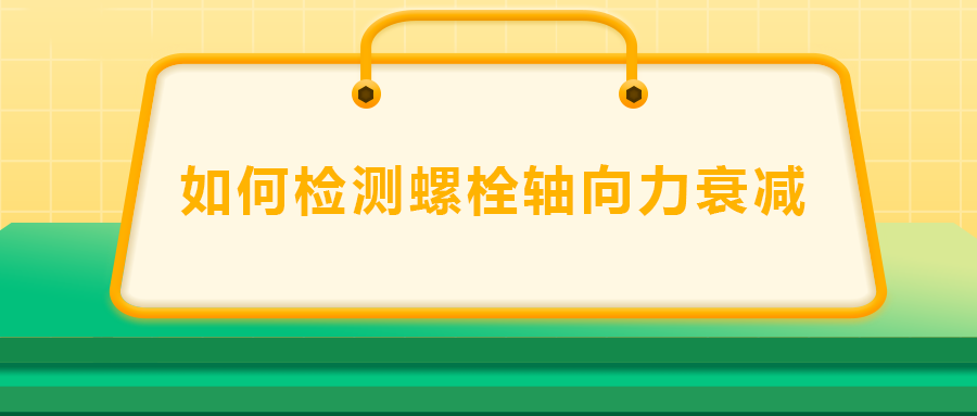 如何檢測螺栓軸向力衰減？