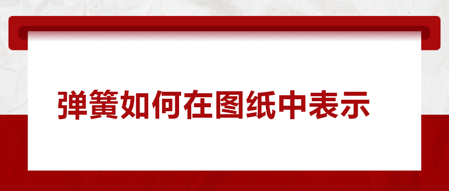彈簧如何在圖紙中表示， 一次給你講清楚！