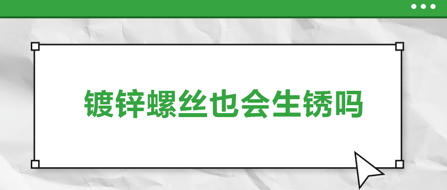 鍍鋅螺絲也會生銹，真的嗎？