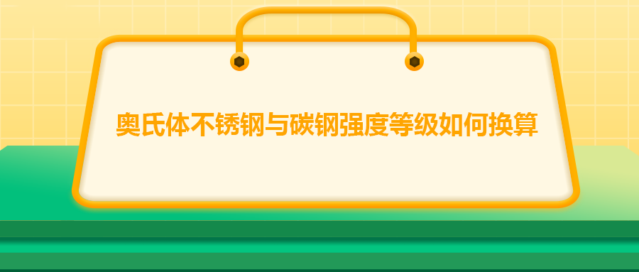 奧氏體不銹鋼與碳鋼強(qiáng)度等級(jí)如何換算？