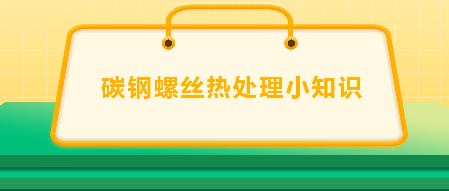 碳鋼螺絲熱處理小知識(shí)，一次給你講清楚