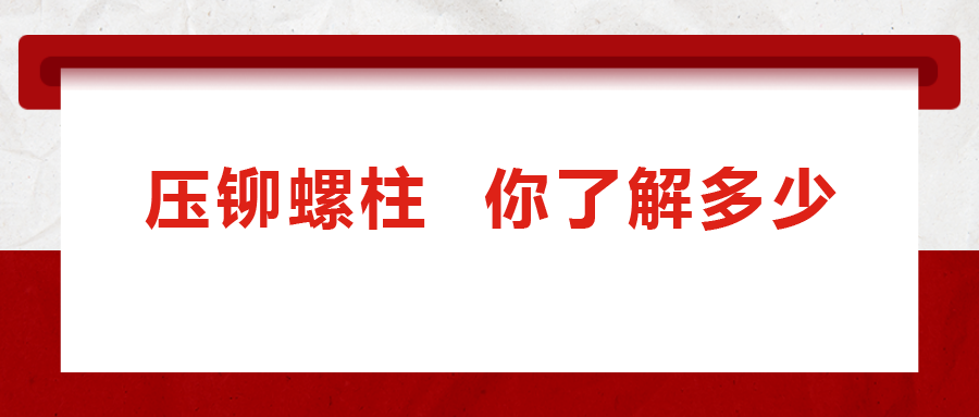 說(shuō)到壓鉚螺柱， 你了解多少