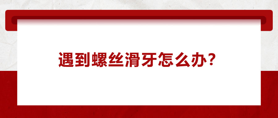 遇到螺絲滑牙怎么辦？