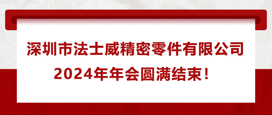 深圳市法士威精密零件有限公司2024年年會圓滿結(jié)束！