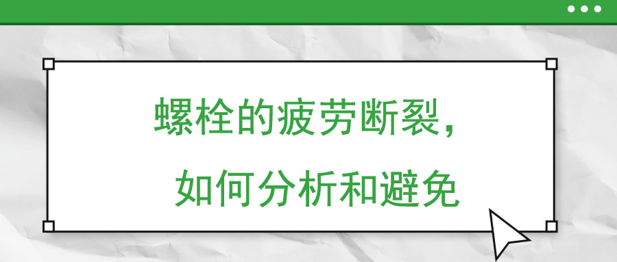 螺栓的疲勞斷裂，如何分析和避免