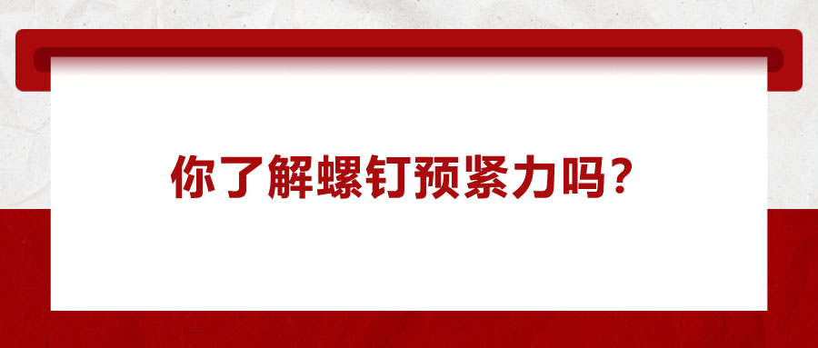 你了解螺釘預(yù)緊力嗎？它對(duì)精密零件裝配有哪些影響呢