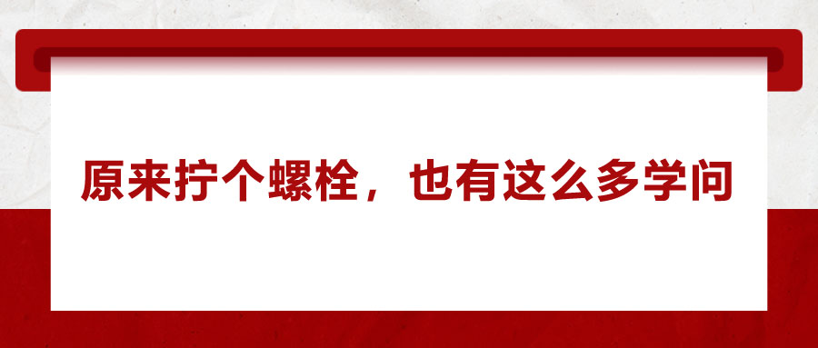 原來(lái)擰個(gè)螺栓，也有這么多學(xué)問(wèn)
