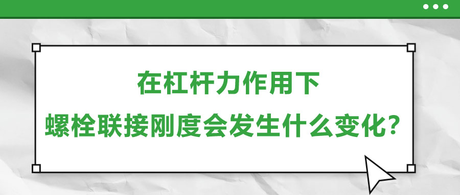 在杠桿力作用下，螺栓聯接剛度會發(fā)生什么變化？