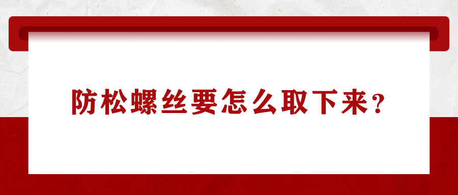 防松螺絲要怎么取下來？