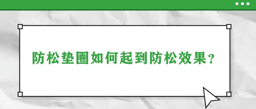 防松墊圈如何起到防松效果？