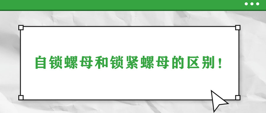 自鎖螺母和鎖緊螺母的區(qū)別！