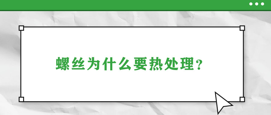 螺絲為什么要熱處理？