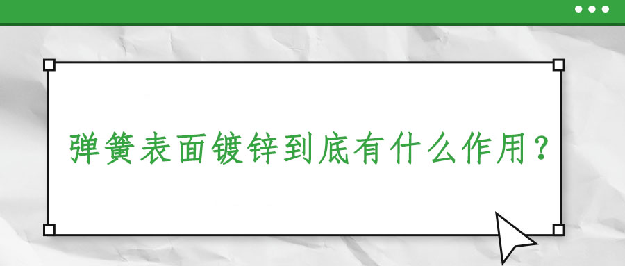 彈簧表面鍍鋅到底有什么作用？