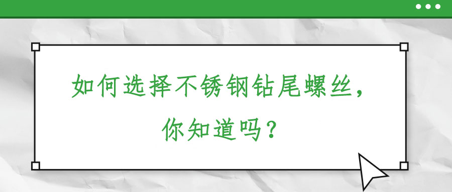 如何選擇不銹鋼鉆尾螺絲，你知道嗎？